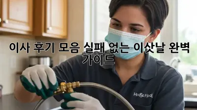 이사 후기 모음: 실패 없는 이삿날 완벽 가이드